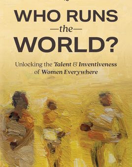 Who Runs the World?: Unlocking the Talent and Inventiveness of Women Everywhere Sale